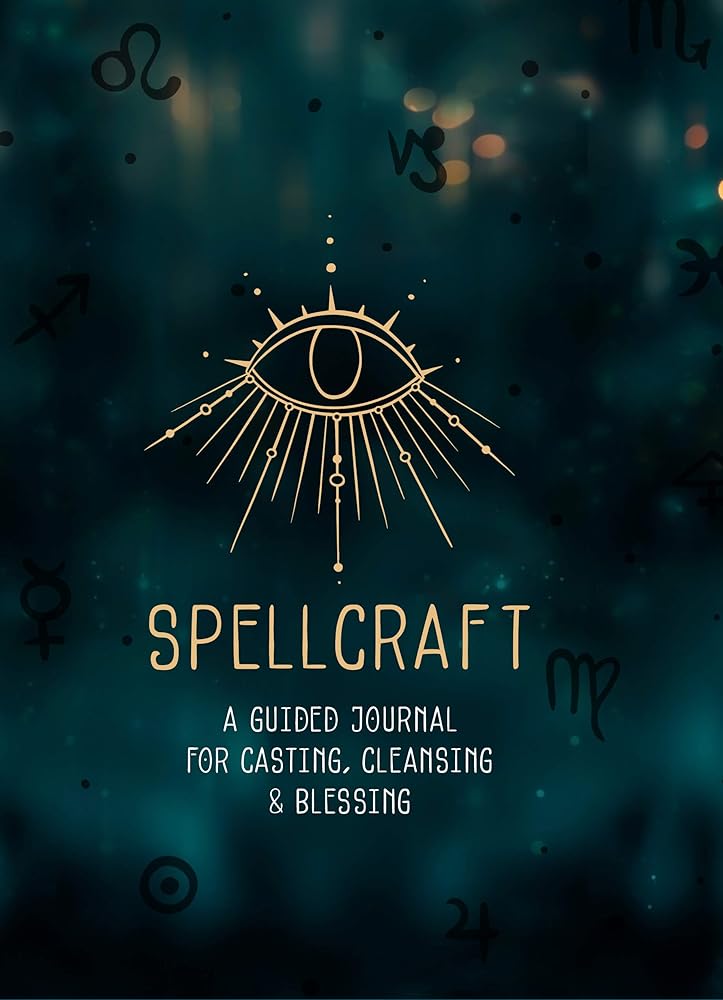 Spellcraft: A Guided Journal for Casting, Cleansing, and Blessing (Volume 2) (Everyday Inspiration Journals, 2)