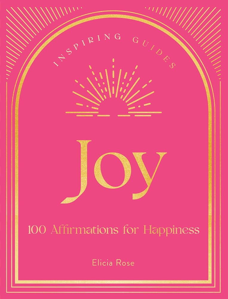 Joy: 100 Affirmations for Happiness (Volume 1) (Inspiring Guides, 1)