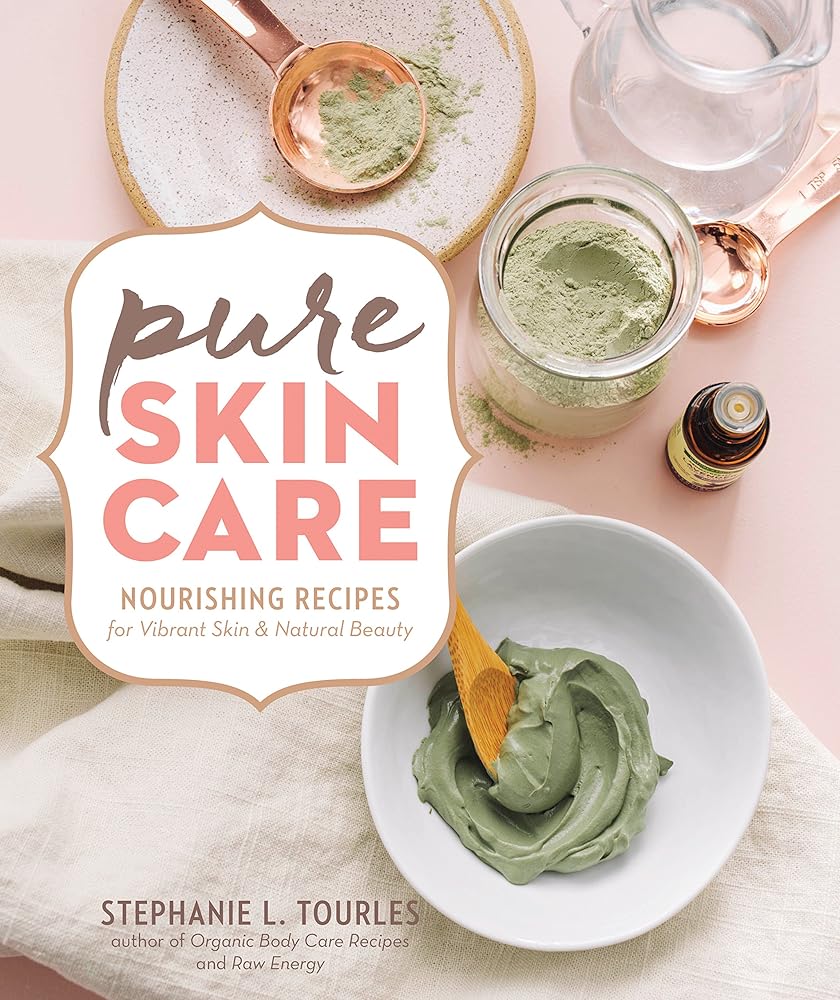 Pure Skin Care: Nourishing Recipes for Vibrant Skin & Natural Beauty