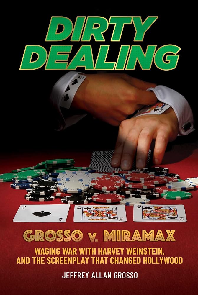 Dirty Dealing: Grosso v. Miramax?ÇòWaging War with Harvey Weinstein, and the Screenplay that Changed Hollywood