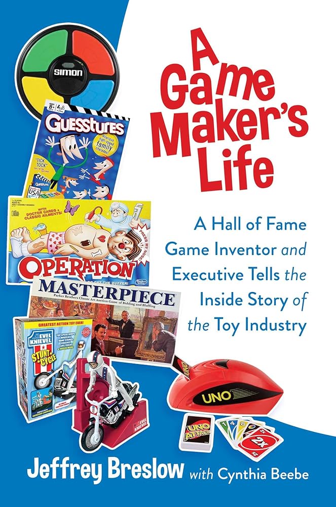 A Game Maker's Life: A Hall of Fame Game Inventor and Executive Tells the Inside Story of the Toy Industry