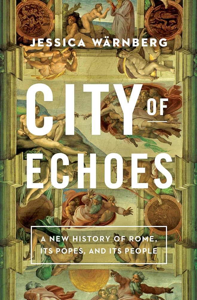 City of Echoes: A New History of Rome, Its Popes, and Its People