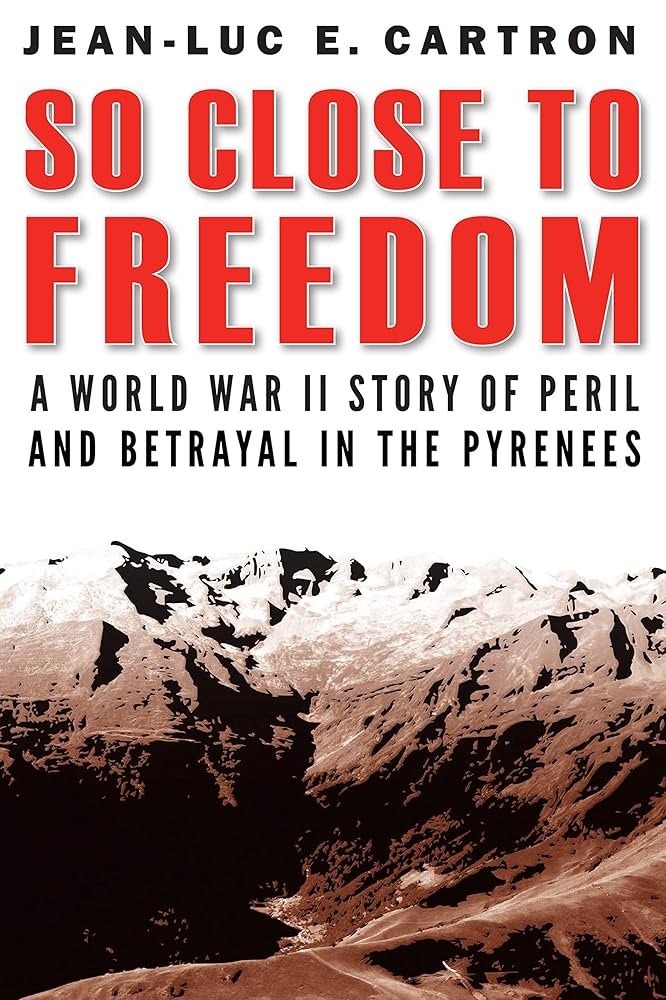 So Close to Freedom: A World War II Story of Peril and Betrayal in the Pyrenees