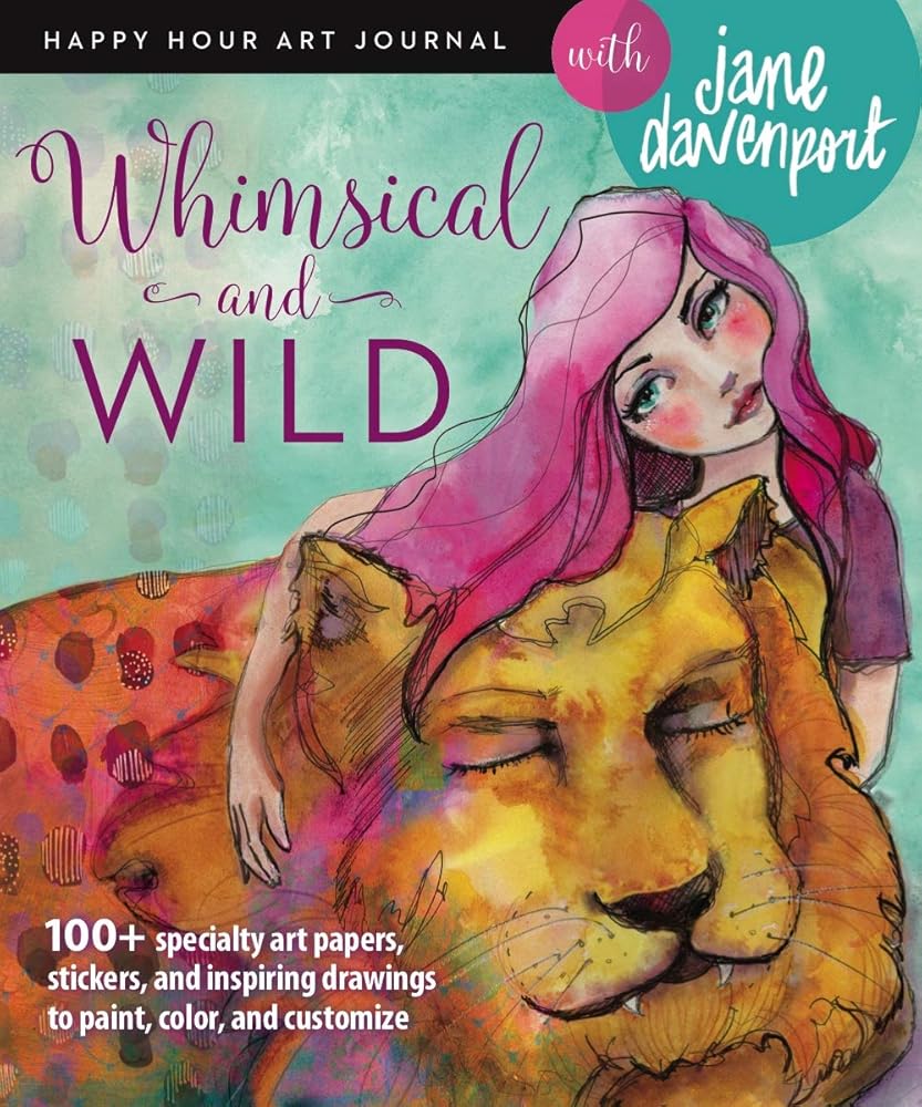 Whimsical and Wild (Happy Hour Art Journal)