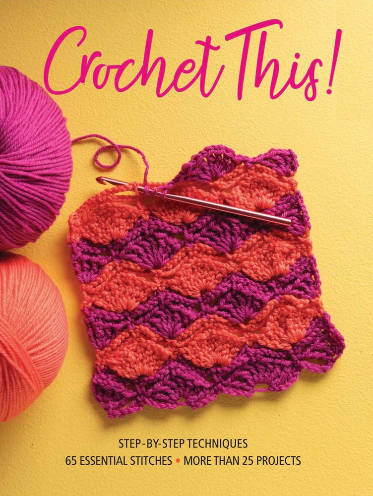Crochet This!: Step-by-Step Techniques, 65 Essential Stitches, More Than 25 Projects