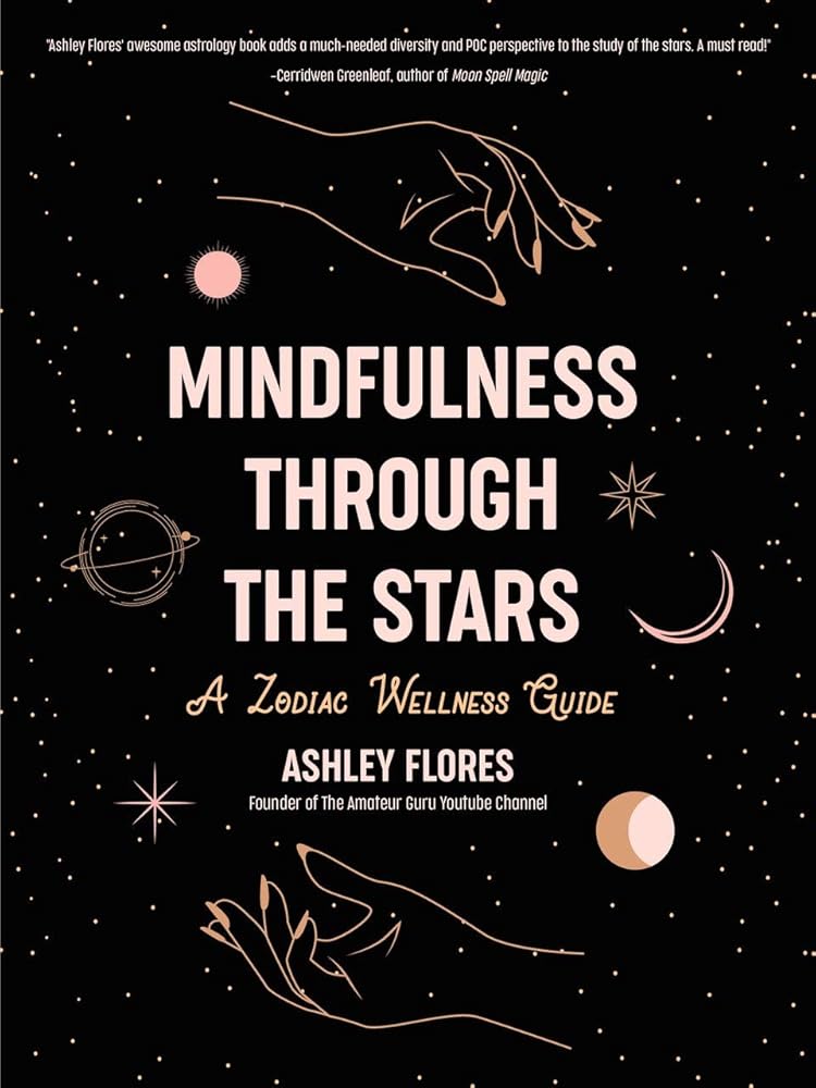 Mindfulness Through the Stars: A Zodiac Wellness Guide (An essential guide for all zodiac signs, personality types, and understanding yourself)
