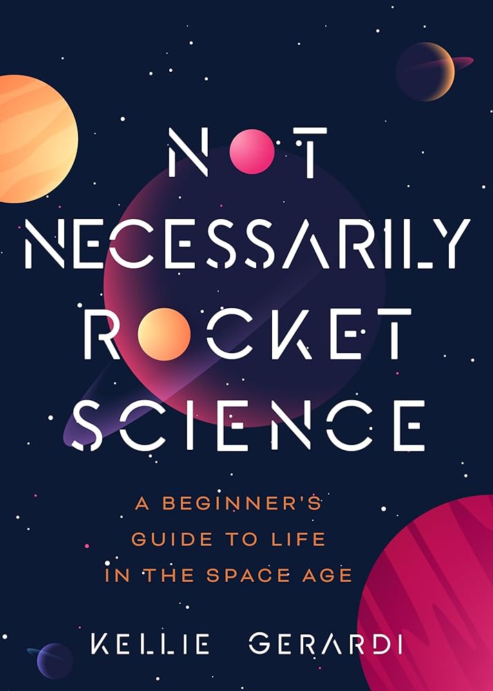 Not Necessarily Rocket Science: A Beginner's Guide to Life in the Space Age (Women in Science Gifts, NASA Gifts, Aerospace Industry, Mars)