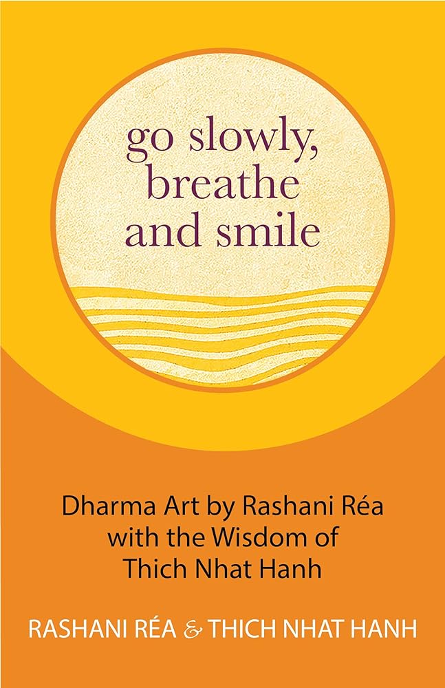 Go Slowly, Breathe and Smile: Dharma Art by Rashani R?â??a with the Wisdom of Thich Nhat Hanh (Life lessons, Positive thinking)