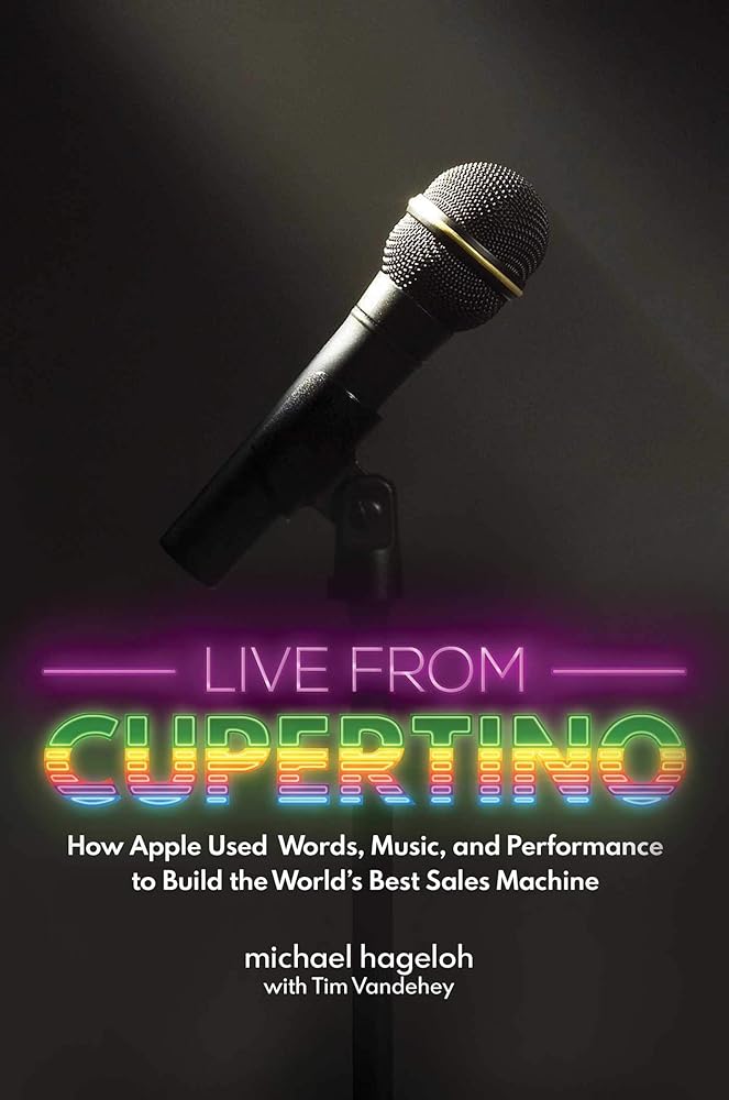 Live from Cupertino: How Apple Used Words, Music, and Performance to Build the World's Best Sales Machine