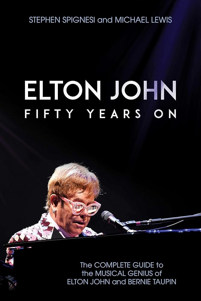 Elton John: Fifty Years On: The Complete Guide to the Musical Genius of Elton John and Bernie Taupin