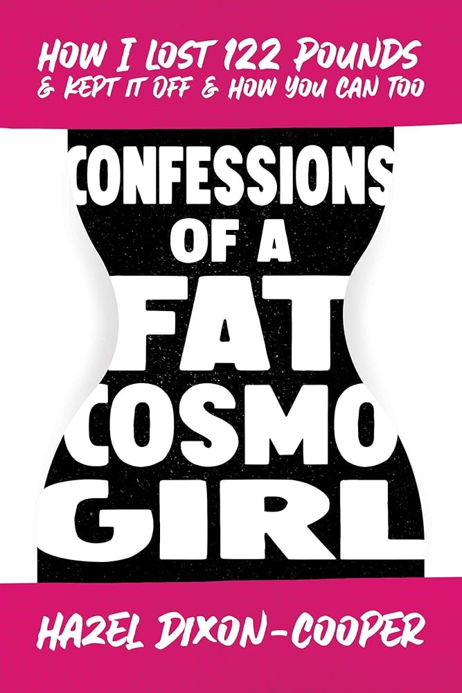 Confessions of a Fat Cosmo Girl: How I Lost 122 Pounds & Kept It Off & How You Can Too