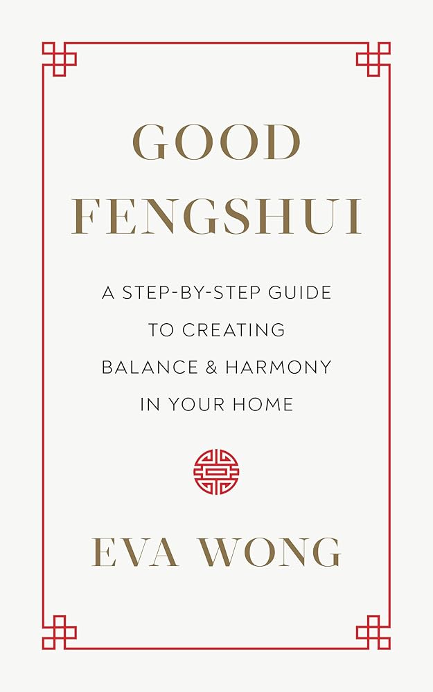 Good Fengshui: A Step-by-Step Guide to Creating Balance and Harmony in Your Home