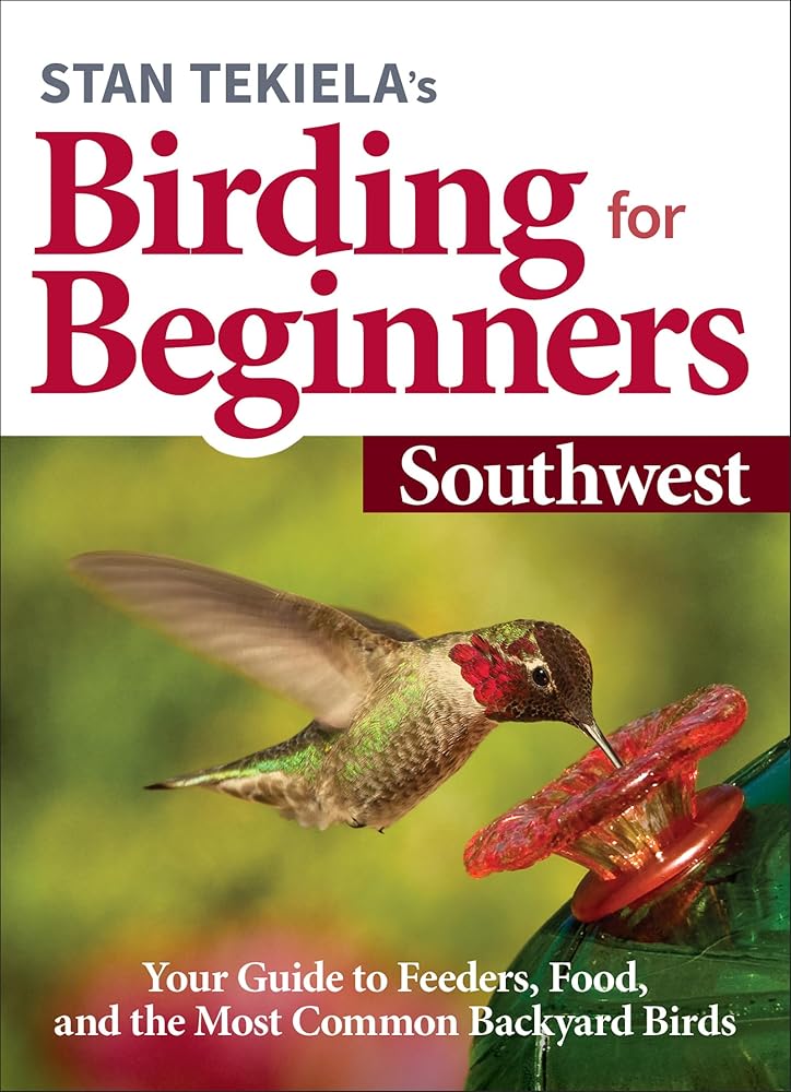 Stan Tekiela’s Birding for Beginners: Southwest: Your Guide to Feeders, Food, and the Most Common Backyard Birds (Bird-Watching Basics)