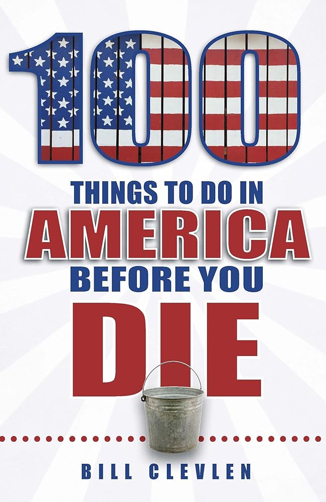 100 Things to Do in America Before You Die (100 Things to Do Before You Die)