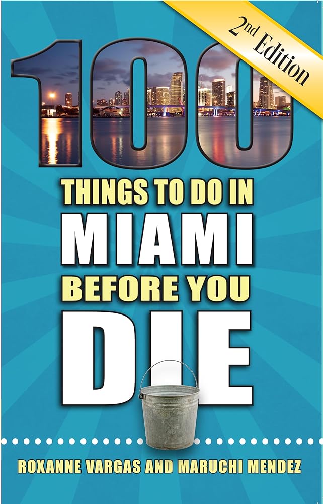 100 Things to Do in Miami Before You Die, 2nd Edition (100 Things to Do Before You Die)