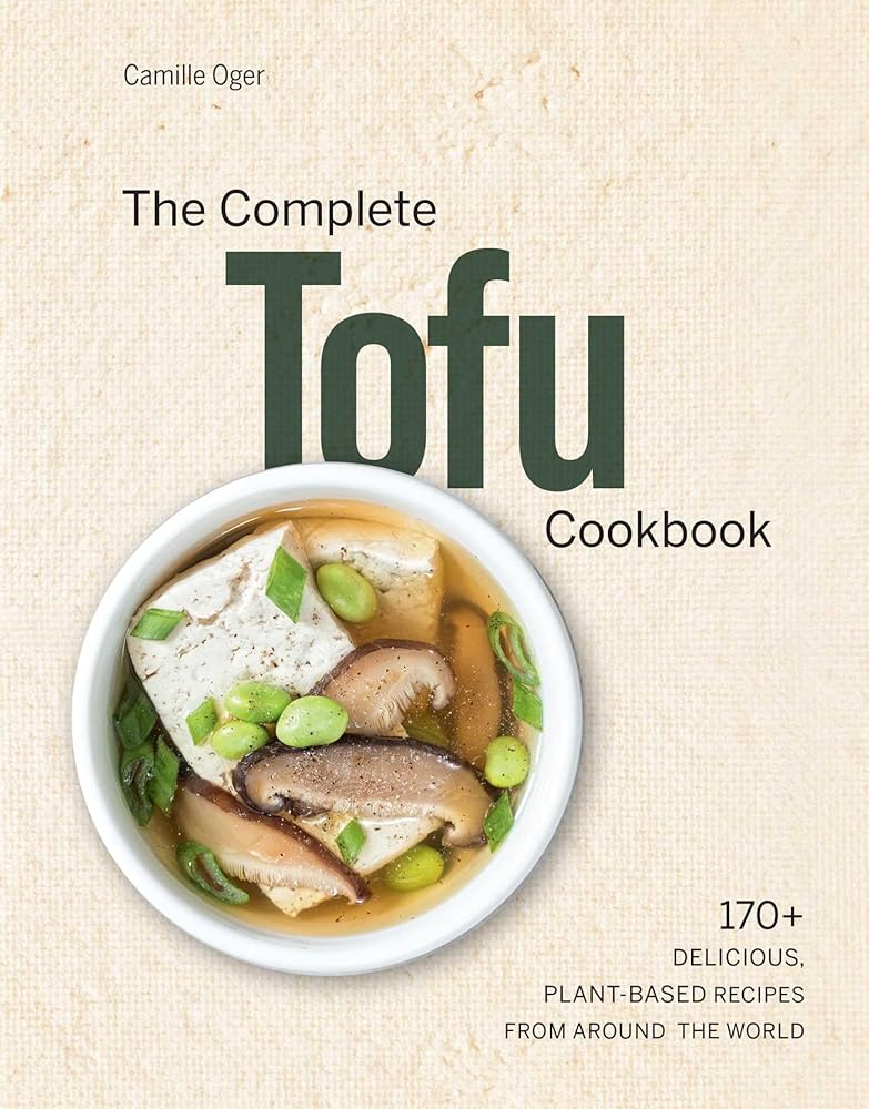 The Complete Tofu Cookbook: 170+ Delicious, Plant-based Recipes from around the World