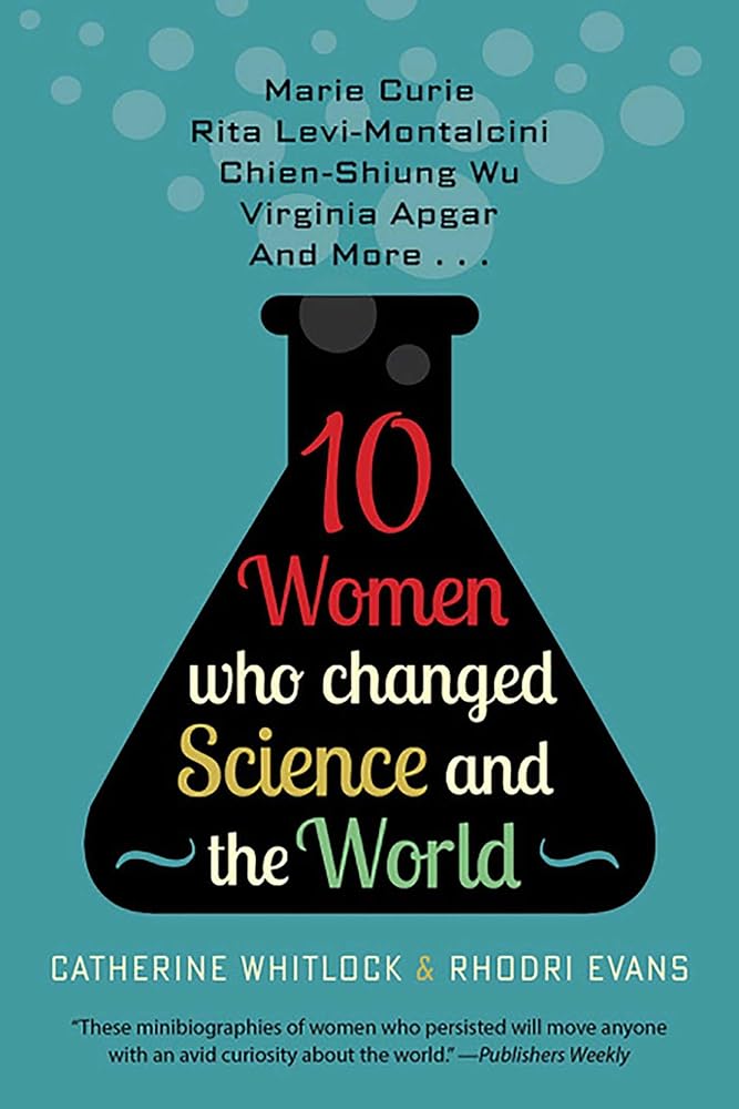 Ten Women Who Changed Science and the World: Marie Curie, Rita Levi-Montalcini, Chien-Shiung Wu, Virginia Apgar, and More (Trailblazers, Pioneers, and Revolutionaries)