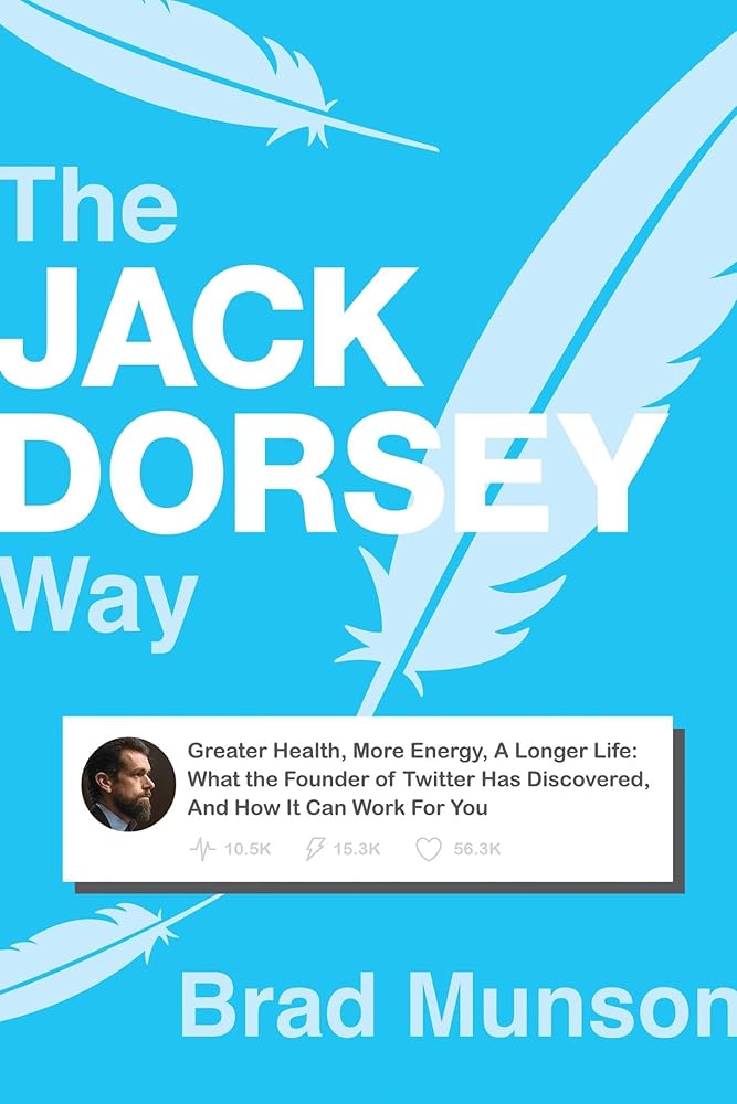 The Jack Dorsey Way: Greater Health, More Energy, A Longer Life: What the Founder of Twitter Has Discovered, And How It Can Work For You