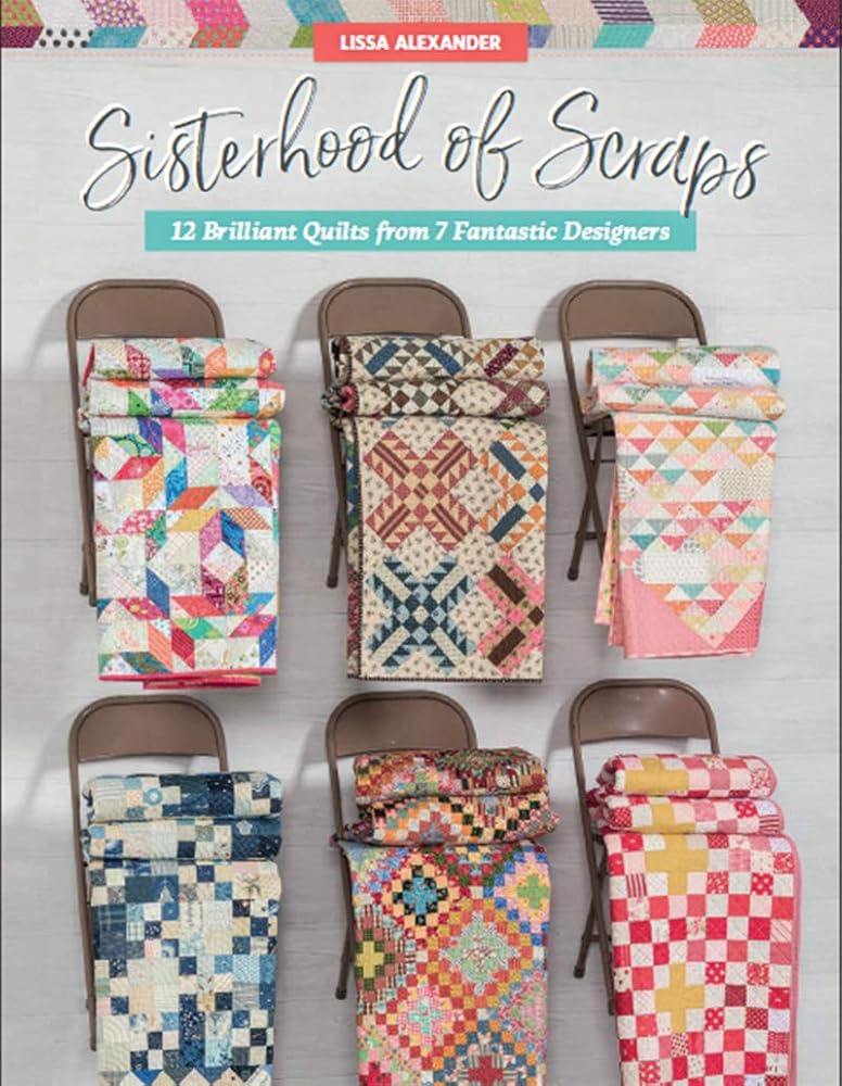 Sisterhood of Scraps: 12 Brilliant Quilts from 7 Fantastic Designers