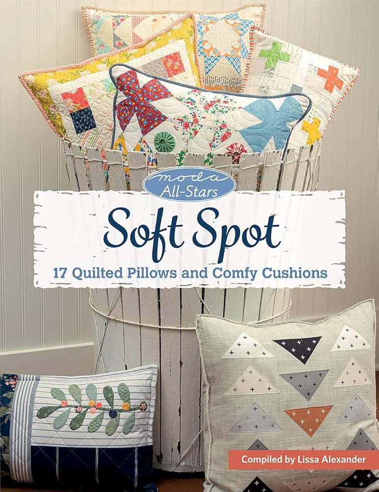Moda All-Stars - Soft Spot: 17 Quilted Pillows and Comfy Cushions
