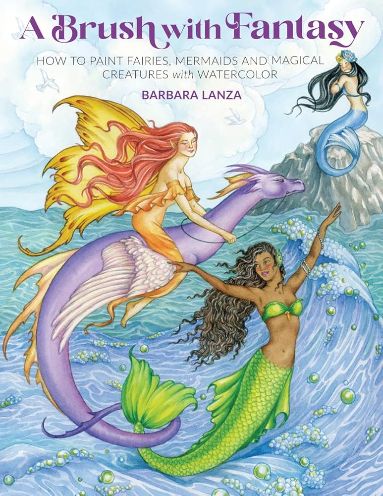 A Brush with Fantasy: How to Paint Fairies, Mermaids and Magical Creatures with Watercolor (Get Creative, 6)