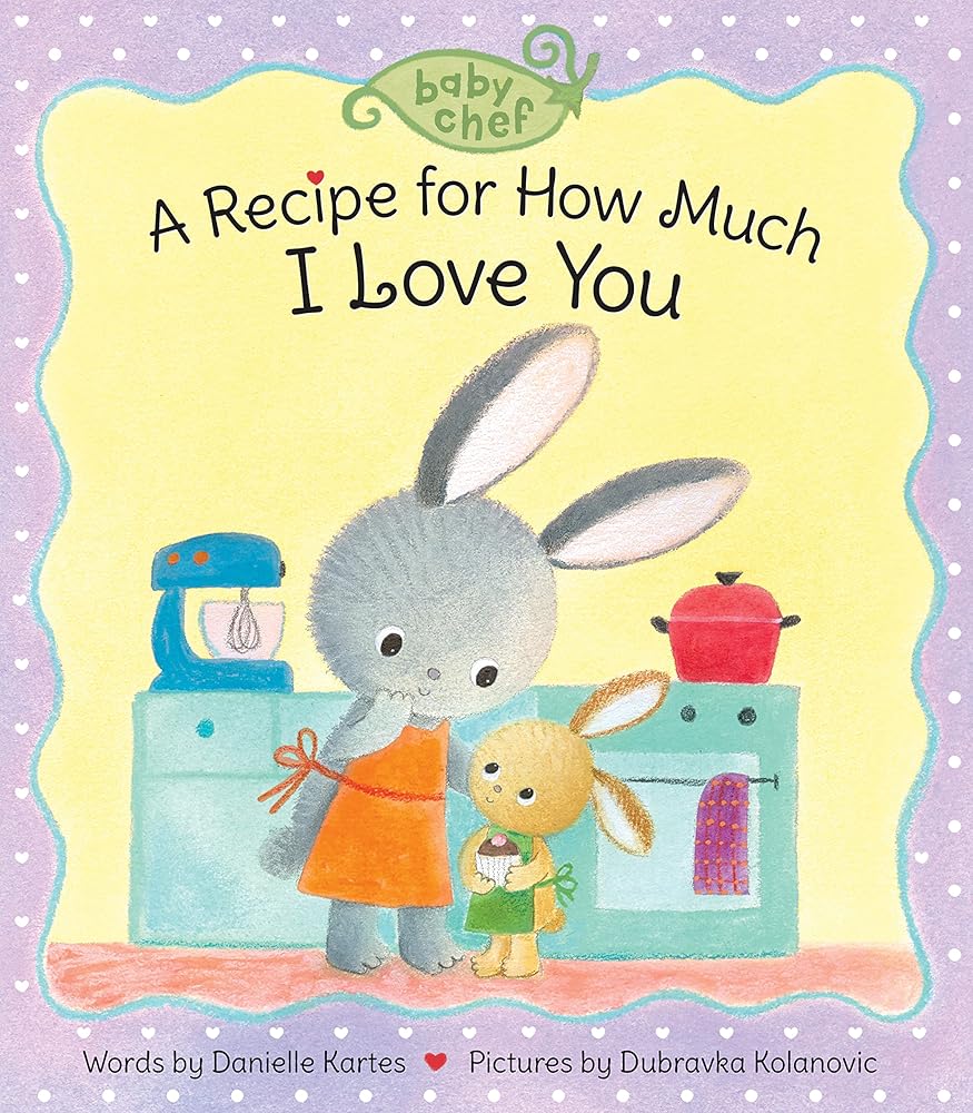 A Recipe for How Much I Love You: A Sweet Baking-Inspired Board Book?ÇòA Great Gift for Toddlers! (Baby Chef)
