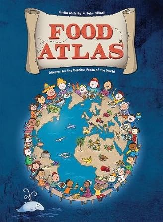 Food Atlas: Discover All the Delicious Foods of the World