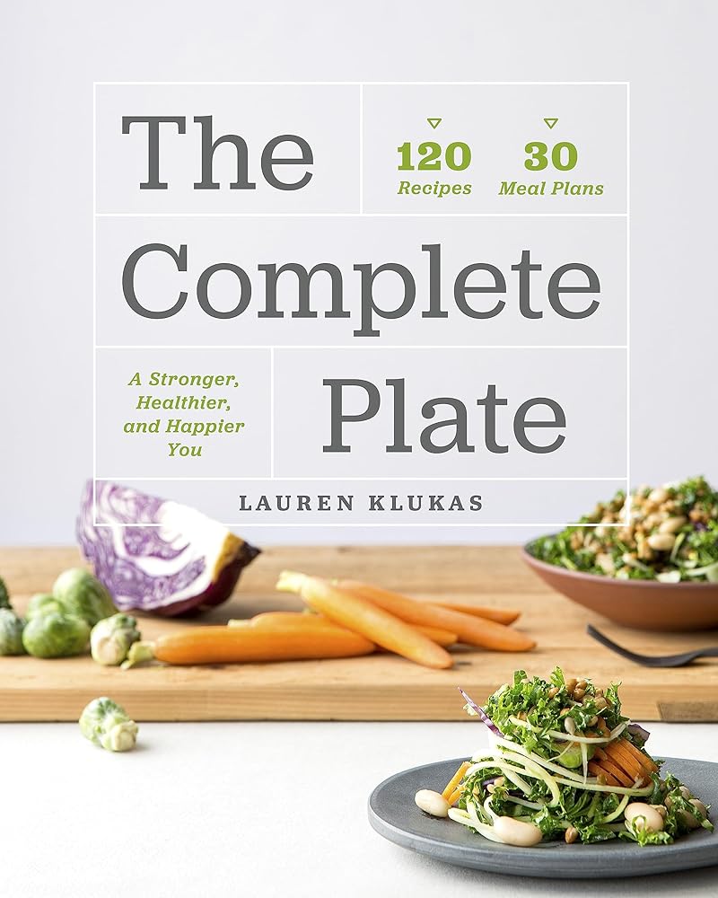 The Complete Plate: 120 Recipes ?? 30 Meals ?? A Stronger, Healthier, Happier You