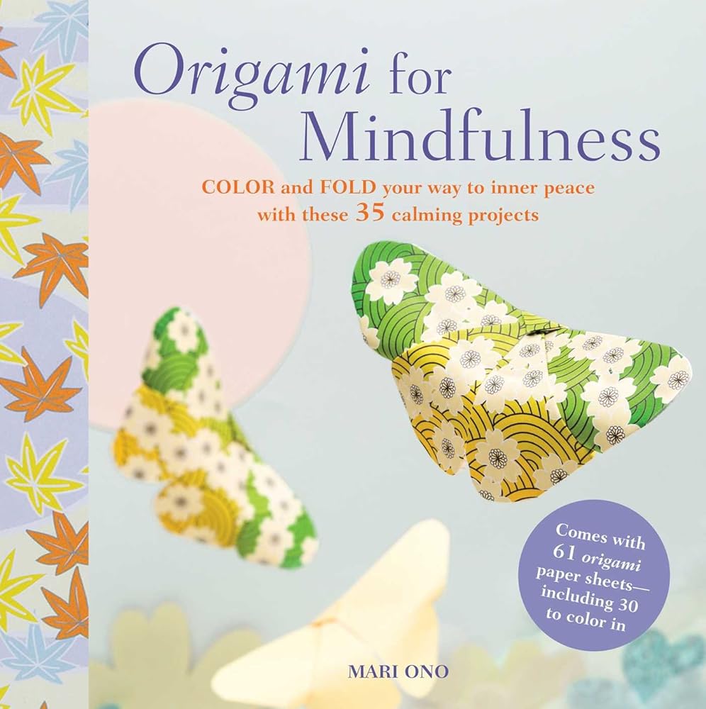 Origami for Mindfulness: Color and fold your way to inner peace with these 35 calming projects