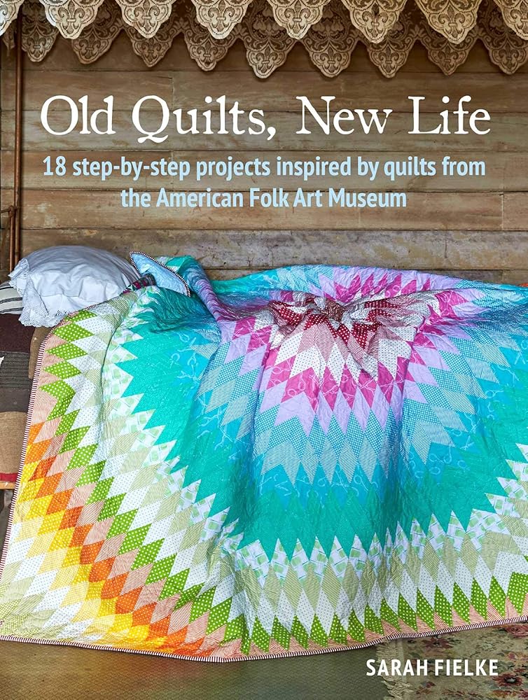 Old Quilts, New Life: 18 step-by-step projects inspired by quilts from the American Folk Art Museum