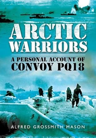 Arctic Warriors: A Personal Account of Convoy PQ18