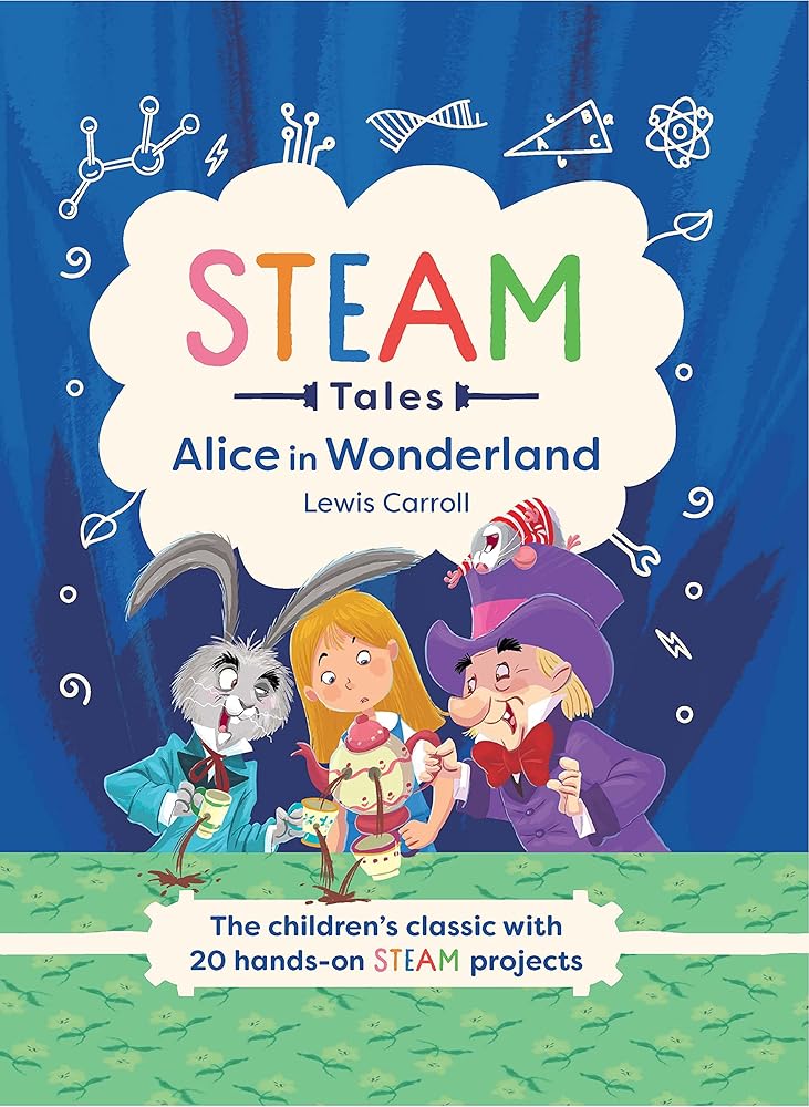 Alice in Wonderland: The children's classic with 20 hands-on STEAM projects (STEAM Tales, 2)