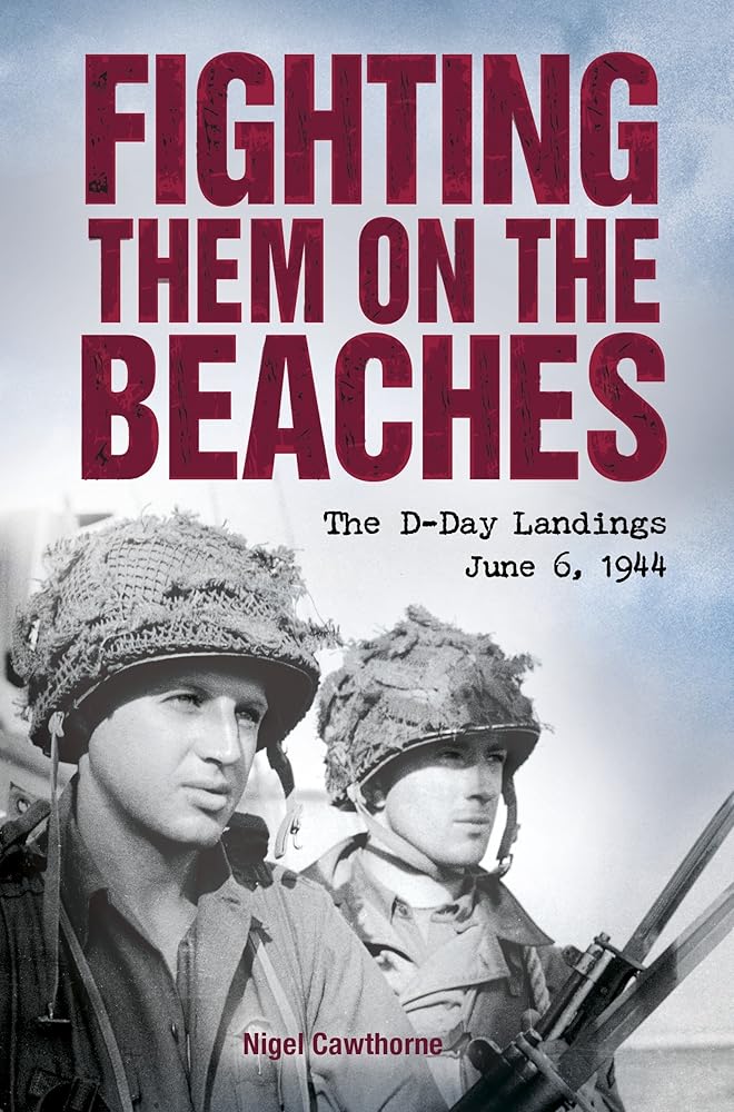 Fighting Them on the Beaches: The D-Day Landings June 6 1944