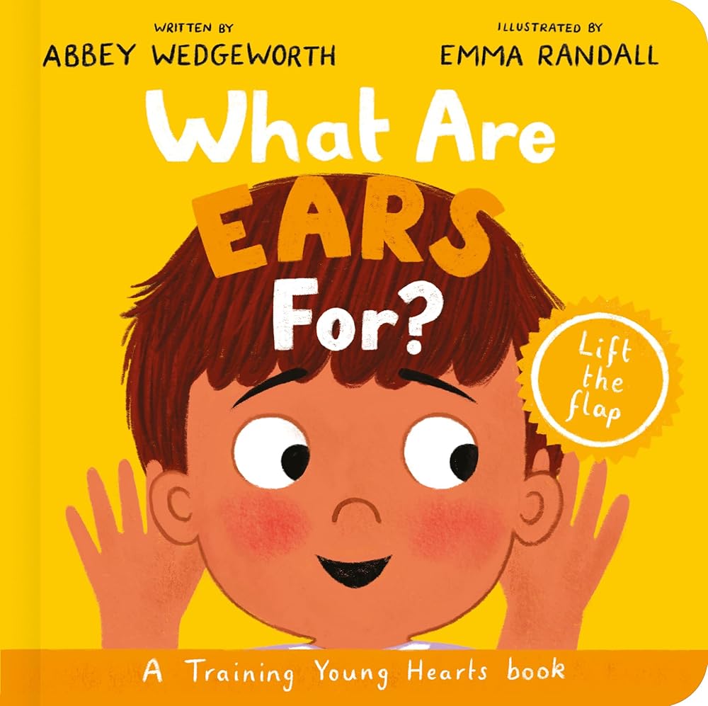 What Are Ears For? Board Book: A Lift-the-Flap Board Book (Christian behaviour book for toddlers encouraging obedience motivated by God’s grace)