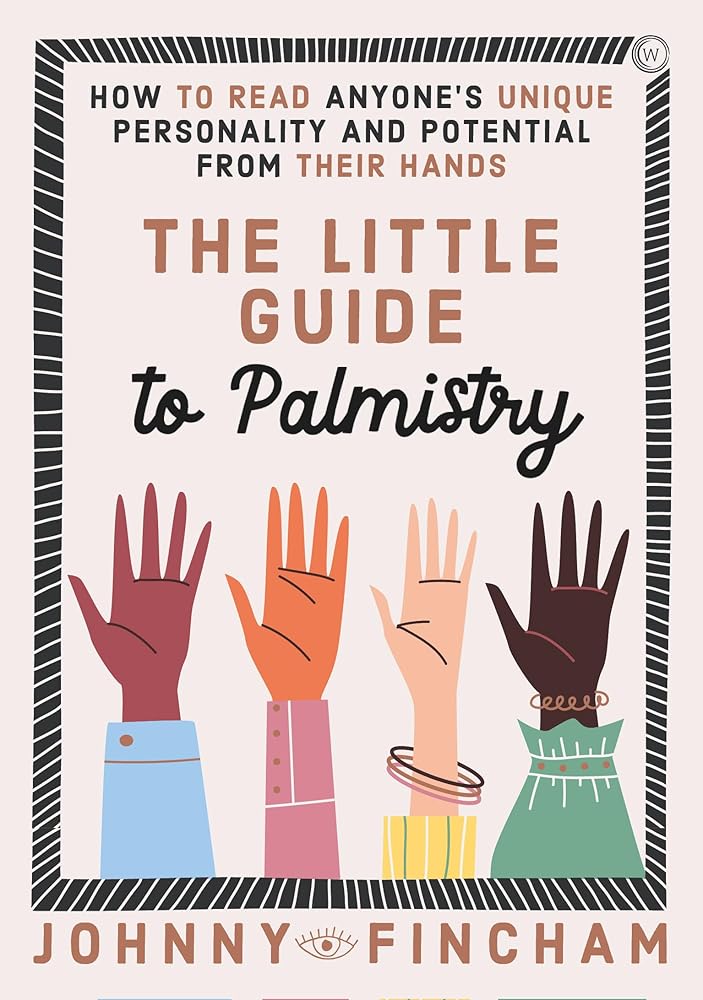 The Little Guide to Palmistry: How to Read Anyone's Unique Personality and Potential From Their Hands