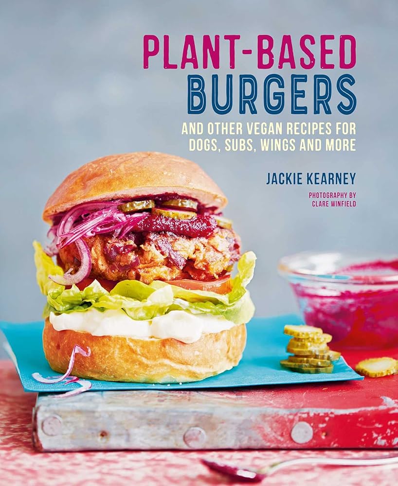 Plant-based Burgers: and other vegan recipes for dogs, subs, wings and more