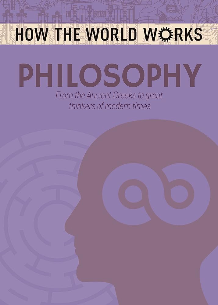 How the World Works: Philosophy: From the Ancient Greeks to great thinkers of modern times (How the World Works, 1)