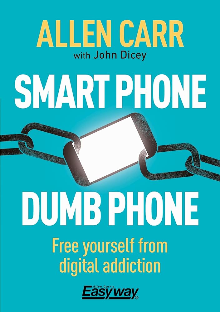 Smart Phone Dumb Phone: Free Yourself from Digital Addiction (Allen Carr's Easyway, 5)