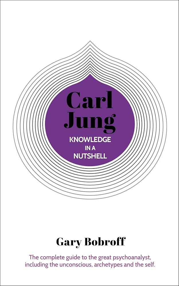Knowledge in a Nutshell: Carl Jung: The complete guide to the great psychoanalyst, including the unconscious, archetypes and the self (Knowledge in a Nutshell, 5)