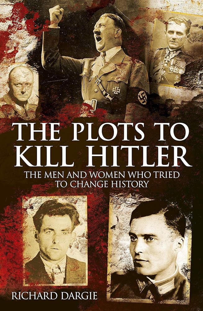 The Plots to Kill Hitler: The Men and Women Who Tried to Change History (Sirius Military History)