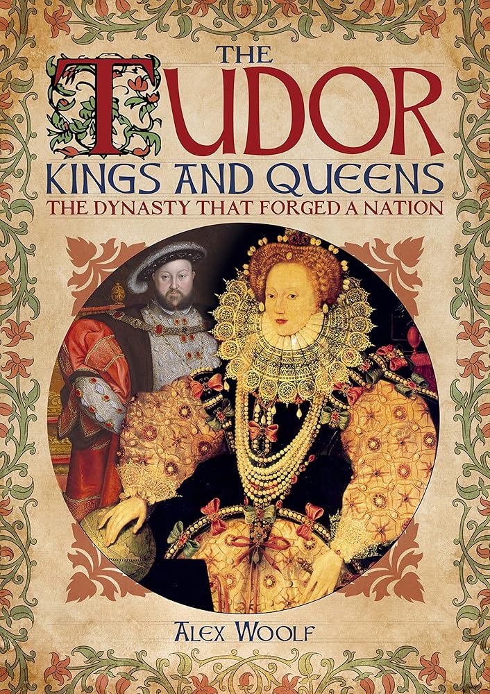 The Tudor Kings and Queens: The Dynasty That Forged a Nation