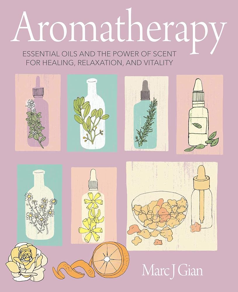 Aromatherapy: Essential oils and the power of scent for healing, relaxation, and vitality