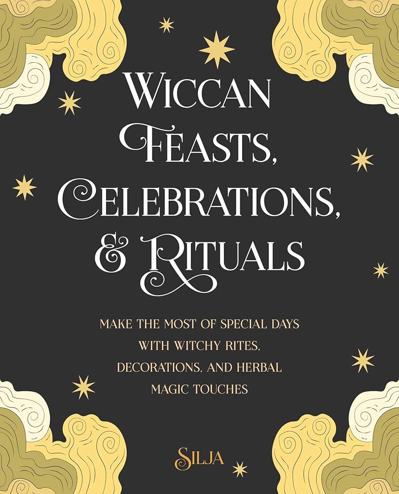 Wiccan Feasts, Celebrations, and Rituals: Make the most of special days with witchy rites, decorations, and herbal magic touches