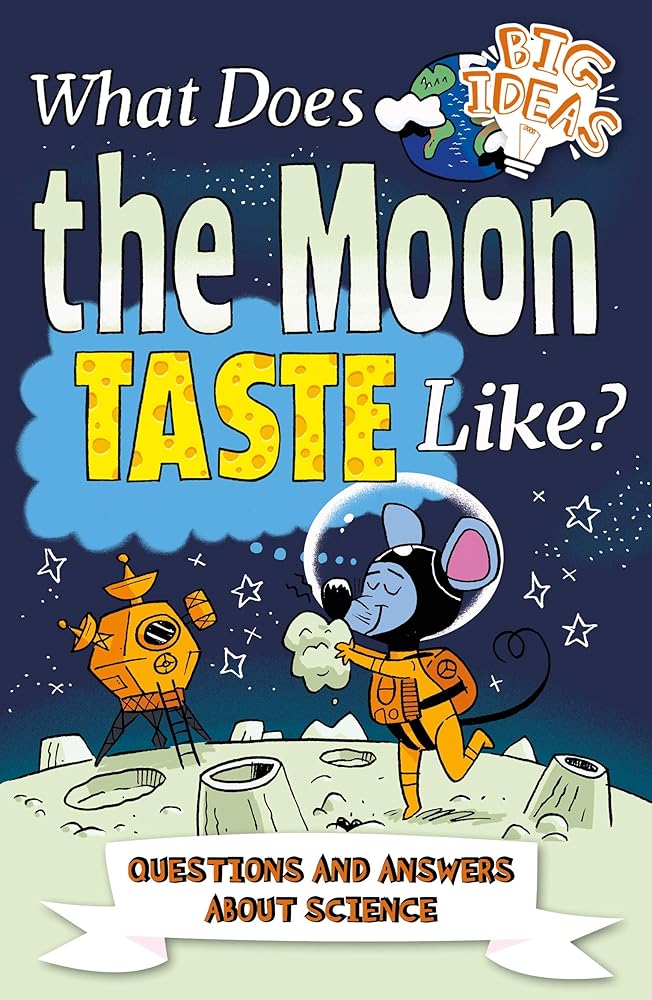 What Does the Moon Taste Like?: Questions and Answers About Science (Big Ideas!, 3)