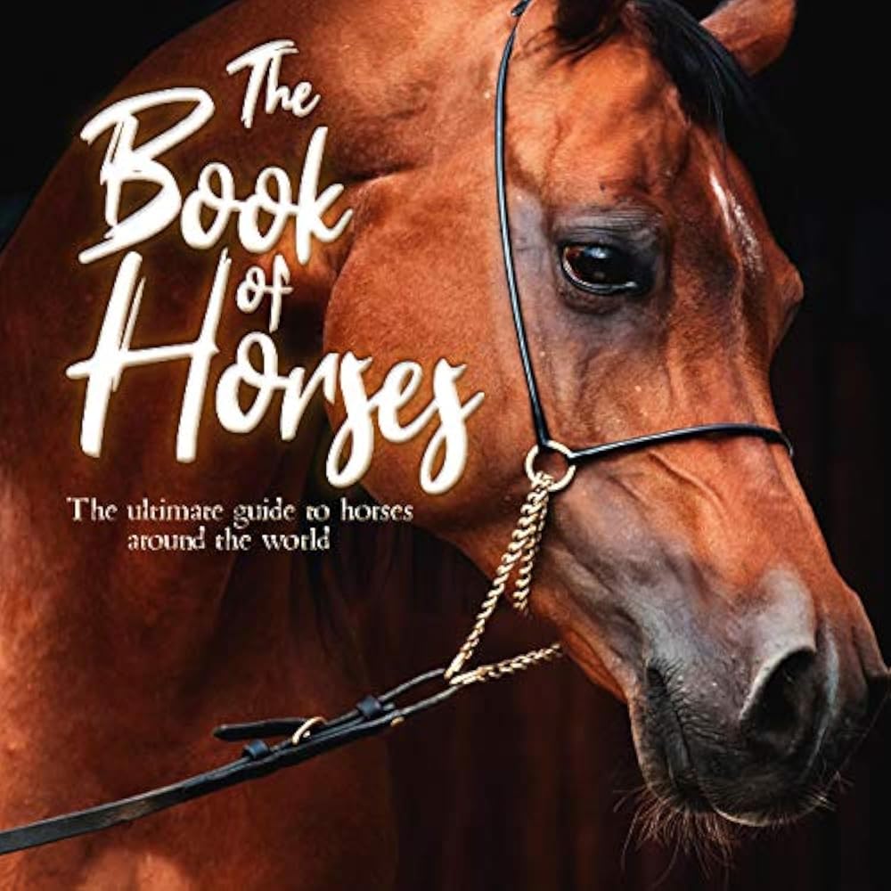 The Book of Horses: The ultimate guide to horses around the world