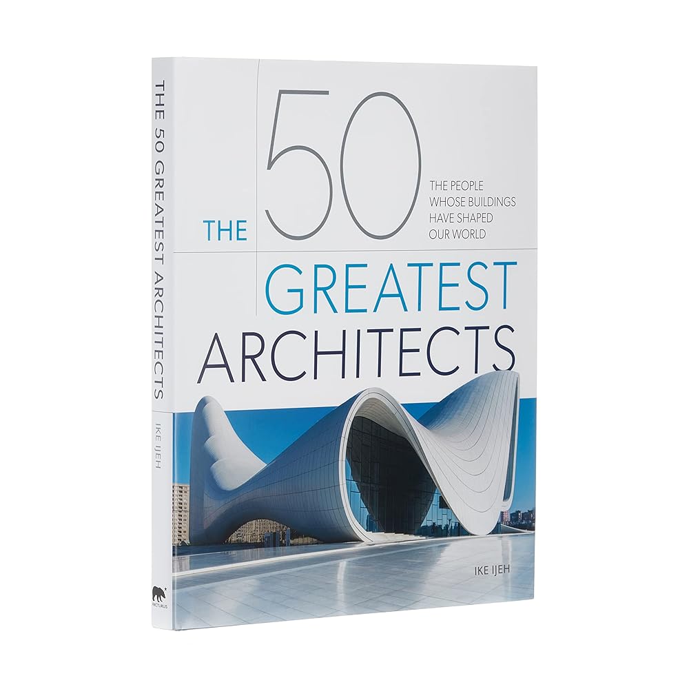 The 50 Greatest Architects: The People Whose Buildings Have Shaped Our World