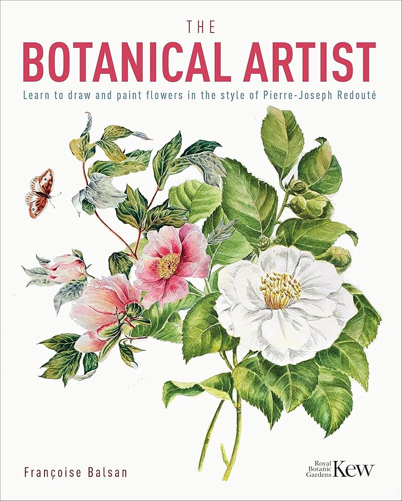 The Botanical Artist: Learn to Draw and Paint Flowers in the Style of Pierre-Joseph Redout?? (Royal Botanic Kew Gardens Arts & Activities, 8)