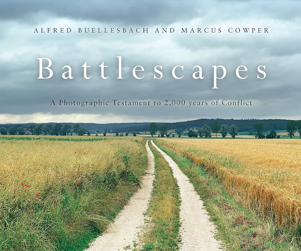 Battlescapes: A Photographic Testament to 2,000 years of Conflict: A Photographic Testament to 2,000 years of Conflict