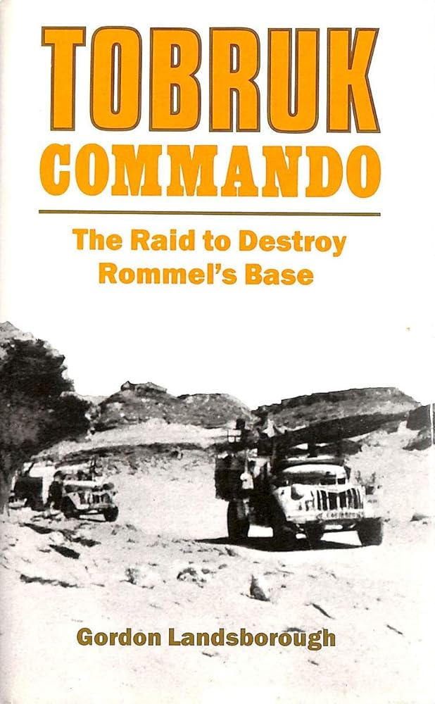 Tobruk Commando: The Raid to Destroy Rommel’s Base