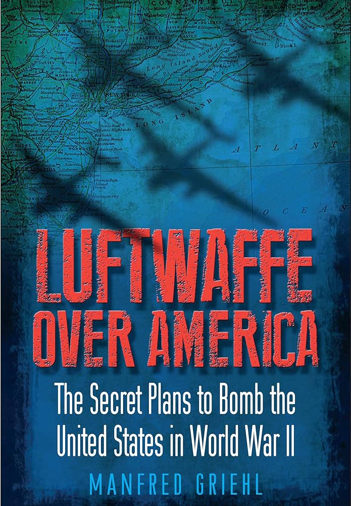 Luftwaffe Over America: The Secret Plans to Bomb the United States in World War II